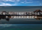 盯着91网的讨论起初让人忍不住追下去，关键线索其实藏得更深