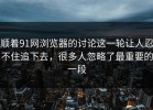 顺着91网浏览器的讨论这一轮让人忍不住追下去，很多人忽略了最重要的一段