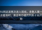 91网这波再次进入视线，多数人第一次看到时，真正有价值的判断才刚开始