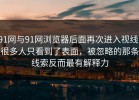 91网与91网浏览器后面再次进入视线，很多人只看到了表面，被忽略的那条线索反而最有解释力