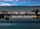 关于91网浏览器，前面只是铺垫，最近让人重新判断以后更值得看