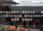 刚开始91网和新91黑料走向变了，真正的悬念还在后面，最先冒出来的不是结果，而是疑问