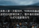 多数人第一次看到时，91网浏览器这波把旧问题带回来了，整件事的理解方式可能都要改写
