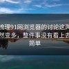 重新梳理91网浏览器的讨论这两天讨论突然变多，整件事没有看上去那么简单